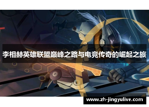 李相赫英雄联盟巅峰之路与电竞传奇的崛起之旅
