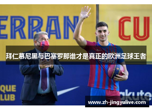 拜仁慕尼黑与巴塞罗那谁才是真正的欧洲足球王者 拜仁慕尼黑与巴塞罗那谁才是真正的欧洲足球王者
