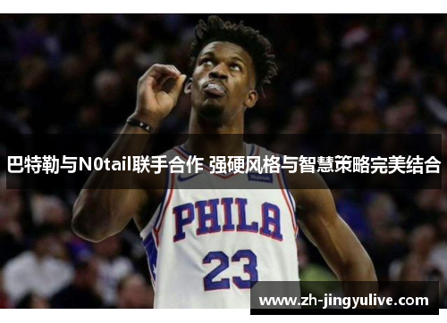 巴特勒与N0tail联手合作 强硬风格与智慧策略完美结合 巴特勒与N0tail联手合作 强硬风格与智慧策略完美结合