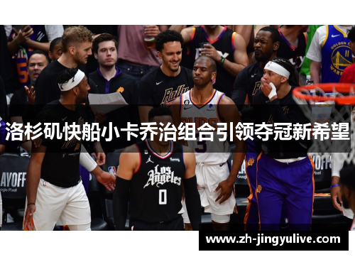 洛杉矶快船小卡乔治组合引领夺冠新希望