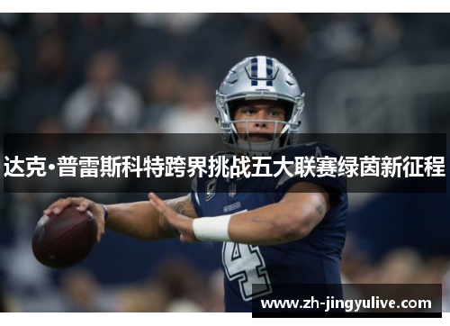 达克·普雷斯科特跨界挑战五大联赛绿茵新征程