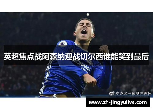 英超焦点战阿森纳迎战切尔西谁能笑到最后