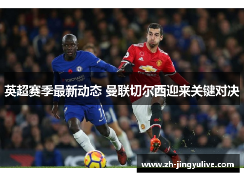 英超赛季最新动态 曼联切尔西迎来关键对决 英超赛季最新动态 曼联切尔西迎来关键对决