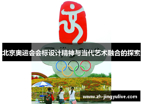 北京奥运会会标设计精神与当代艺术融合的探索 北京奥运会会标设计精神与当代艺术融合的探索
