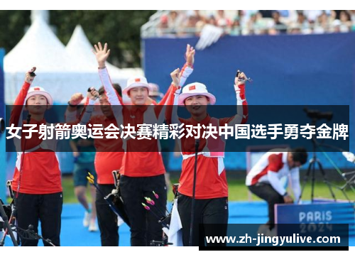 女子射箭奥运会决赛精彩对决中国选手勇夺金牌 女子射箭奥运会决赛精彩对决中国选手勇夺金牌